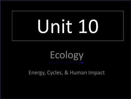 Unit 10 Ecology Energy, Cycles, & Human Impact. Where does most of the energy in an ecosystem originate from? The sun is the main energy source for life.