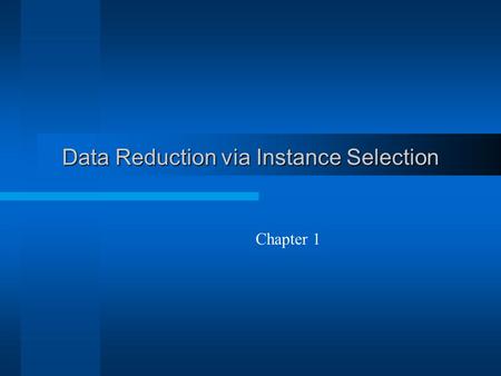Data Reduction via Instance Selection Chapter 1. Background KDD  Nontrivial process of identifying valid, novel, potentially useful, and ultimately understandable.