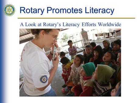 Rotary Promotes Literacy A Look at Rotary’s Literacy Efforts Worldwide.
