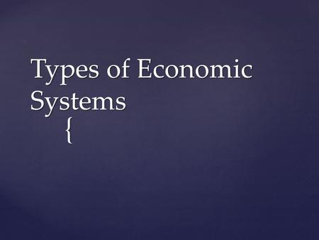 { Types of Economic Systems.  Economic System  Traditional Economy  Command Economy  Market Economy  Mixed Economy Terms to Know.