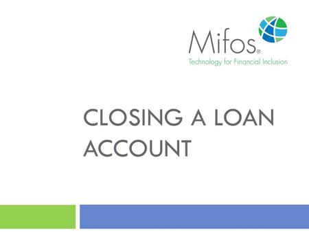 CLOSING A LOAN ACCOUNT. 2 To close a loan account, the loan account's outstanding balance must be zero or within the specified tolerance amount. This.