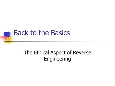 Back to the Basics The Ethical Aspect of Reverse Engineering.