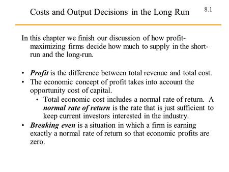8.1 Costs and Output Decisions in the Long Run In this chapter we finish our discussion of how profit- maximizing firms decide how much to supply in the.