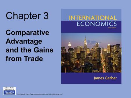 Copyright © 2011 Pearson Addison-Wesley. All rights reserved. Chapter 3 Comparative Advantage and the Gains from Trade.