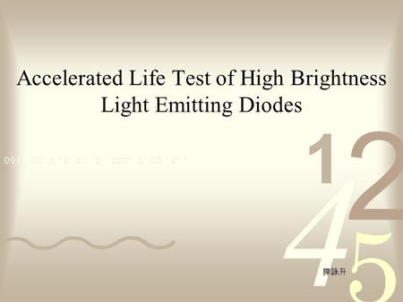 Accelerated Life Test of High Brightness Light Emitting Diodes 陳詠升.