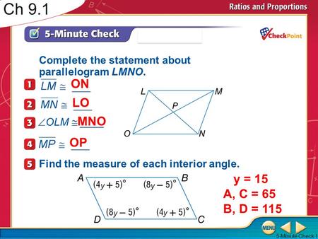 Over Chapter 6 5-Minute Check 1 Complete the statement about parallelogram LMNO. Ch 9.1  OLM  ____ Find the measure of each interior angle. ON LO y =