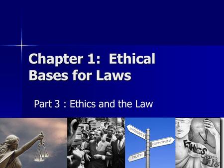 Chapter 1: Ethical Bases for Laws Part 3 : Ethics and the Law.