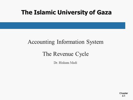 Chapter 3-1 The Islamic University of Gaza Accounting Information System The Revenue Cycle Dr. Hisham Madi.