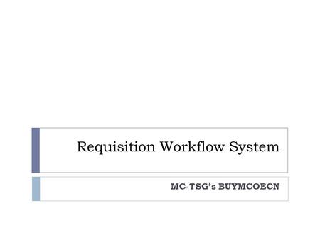Requisition Workflow System MC-TSG’s BUYMCOECN.  MC-TSG in conjunction with the SSDT and the Wilson County ESC in Indiana has developed an Eprocurement.