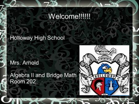 Welcome!!!!!! Holloway High School Mrs. Arnold Algebra II and Bridge Math Room 202.