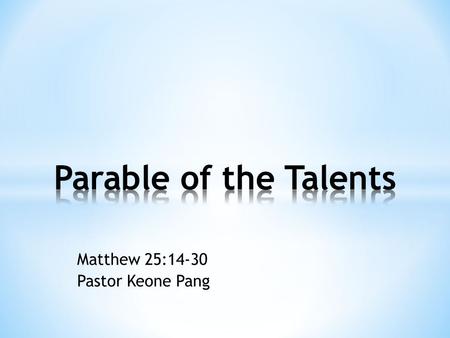 Matthew 25:14-30 Pastor Keone Pang. Matthew 25:14-18 14 Again, it will be like a man going on a journey, who called his servants and entrusted his property.