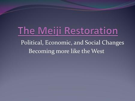 Political, Economic, and Social Changes Becoming more like the West.