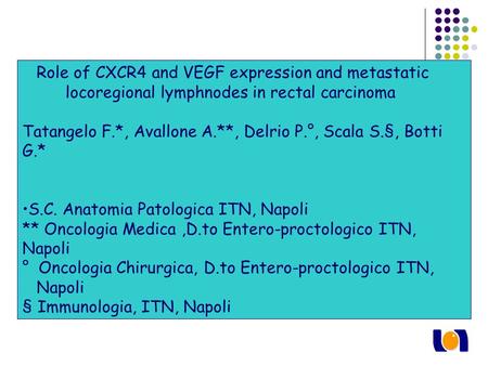Role of CXCR4 and VEGF expression and metastatic locoregional lymphnodes in rectal carcinoma Tatangelo F.*, Avallone A.**, Delrio P.°, Scala S.§, Botti.