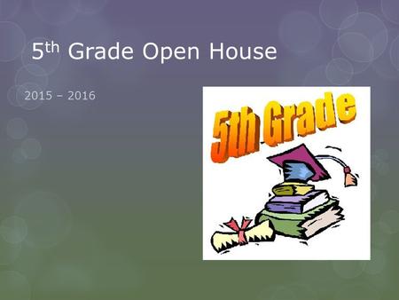 5 th Grade Open House 2015 – 2016. About Mrs. Gibson  9 years experience in 5 th working in Cobb County  B.S. – Early Childhood Education  M.Ed. –