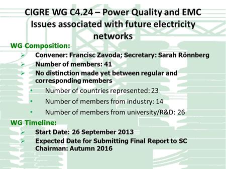 CIGRE WG C4.24 – Power Quality and EMC Issues associated with future electricity networks WG Composition:  Convener: Francisc Zavoda; Secretary: Sarah.