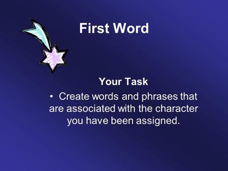 First Word Your Task Create words and phrases that are associated with the character you have been assigned.