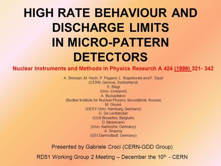 HIGH RATE BEHAVIOUR AND DISCHARGE LIMITS IN MICRO-PATTERN DETECTORS A. Bressan, M. Hoch, P. Pagano, L. Ropelewski and F. Sauli (CERN, Geneva, Switzerland)