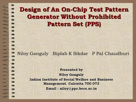 Niloy Ganguly Biplab K Sikdar P Pal Chaudhuri Presented by Niloy Ganguly Indian Institute of Social Welfare and Business Management. Calcutta 700 073 Email.