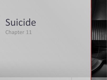 Suicide Chapter 11. Suicide  After motor vehicle accidents, suicide is the leading cause of death among college students (3 rd leading cause for adolescents).