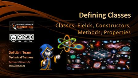 Defining Classes Classes, Fields, Constructors, Methods, Properties SoftUni Team Technical Trainers Software University