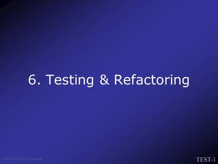 TEST-1 6. Testing & Refactoring. TEST-2 How we create classes? We think about what a class must do We focus on its implementation We write fields We write.
