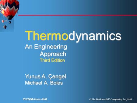WCB/McGraw-Hill © The McGraw-Hill Companies, Inc.,1998 Thermodynamics Çengel Boles Third Edition Thermodynamics An Engineering Approach Approach Third.