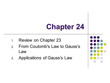 Chapter 24 Review on Chapter 23 From Coulomb's Law to Gauss’s Law