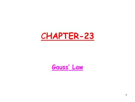 1 CHAPTER-23 Gauss’ Law. 2 CHAPTER-23 Gauss’ Law Topics to be covered  The flux (symbol Φ ) of the electric field  Gauss’ law  Application of Gauss’