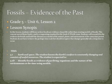 Grade 5 – Unit 6, Lesson 2 Lesson Synopis In this lesson, students will focus on how fossils are evidence of past life rather than creating models of fossils.