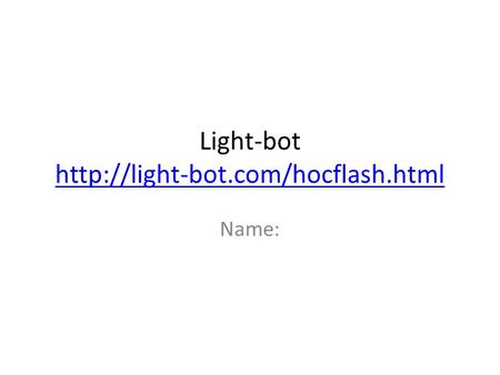 Light-bot http://light-bot.com/hocflash.html Name: