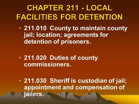 CHAPTER 211 - LOCAL FACILITIES FOR DETENTION 211.010 County to maintain county jail; location; agreements for detention of prisoners. 211.020 Duties of.