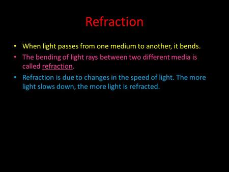 Refraction When light passes from one medium to another, it bends.