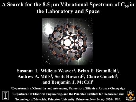A Search for the 8.5  m Vibrational Spectrum of C 60 in the Laboratory and Space Susanna L. Widicus Weaver 1, Brian E. Brumfield 1, Andrew A. Mills 1,