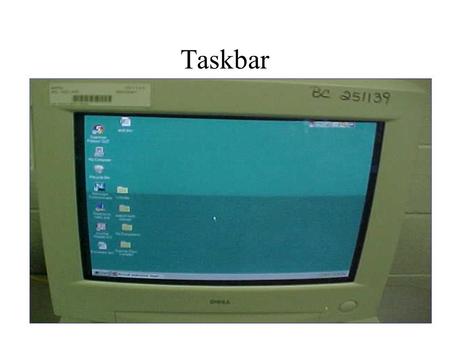 Taskbar. START TASKBAR Programs Start Menu has the seven basics commands: Programs, Documents, Settings, Find, Help, Run, and Shut down.