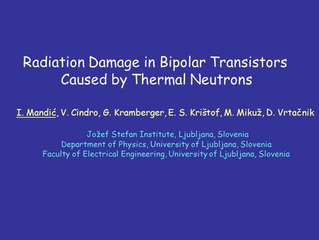 Radiation Damage in Bipolar Transistors Caused by Thermal Neutrons I. Mandić, V. Cindro, G. Kramberger, E. S. Krištof, M. Mikuž, D. Vrtačnik Jožef Stefan.