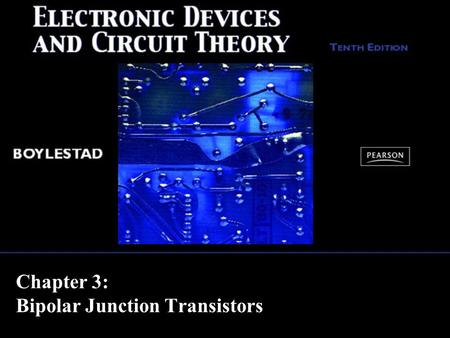 Chapter 3: Bipolar Junction Transistors. Copyright ©2009 by Pearson Education, Inc. Upper Saddle River, New Jersey 07458 All rights reserved. Electronic.