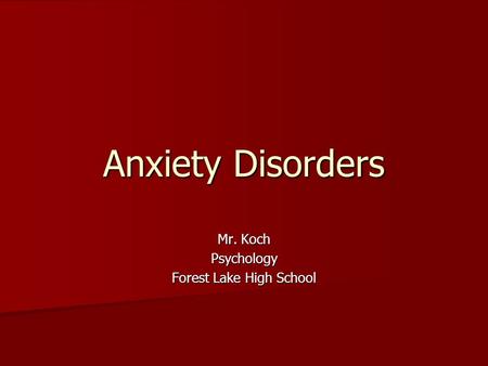 Anxiety Disorders Mr. Koch Psychology Forest Lake High School.