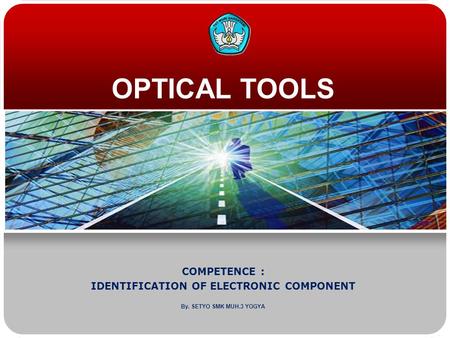 OPTICAL TOOLS COMPETENCE : IDENTIFICATION OF ELECTRONIC COMPONENT By. SETYO SMK MUH.3 YOGYA.