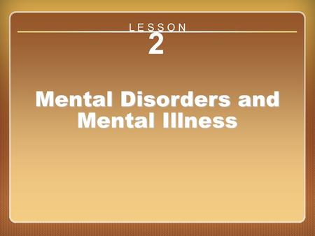 Lesson 2 Mental Disorders and Mental Illness 2 Mental Disorders and Mental Illness L E S S O N.