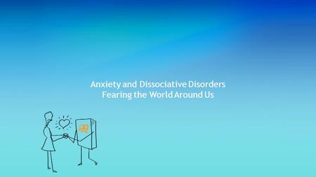 Anxiety and Dissociative Disorders Fearing the World Around Us.