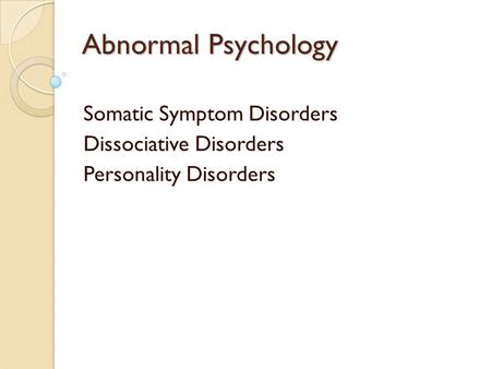Abnormal Psychology Somatic Symptom Disorders Dissociative Disorders Personality Disorders.