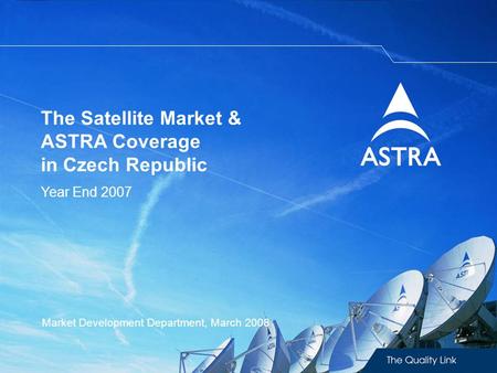 The Satellite Market & ASTRA Coverage in Czech Republic Year End 2007 Market Development Department, March 2008.
