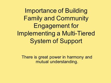 Importance of Building Family and Community Engagement for Implementing a Multi-Tiered System of Support There is great power in harmony and mutual understanding.