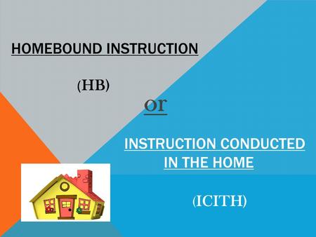 Or HOMEBOUND INSTRUCTION INSTRUCTION CONDUCTED IN THE HOME ( HB) ( ICITH)