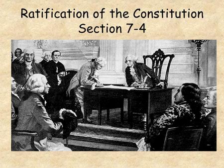 Ratification of the Constitution Section 7-4 Federalists & Antifederalist When the Constitution was made public, a great debate began among Americans.