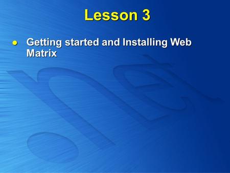 Lesson 3 Getting started and Installing Web Matrix Getting started and Installing Web Matrix.
