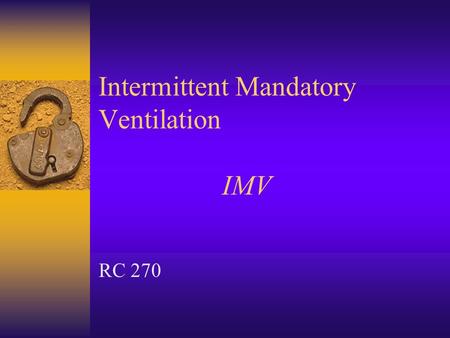 Intermittent Mandatory Ventilation IMV RC 270. IMV is a technique which allows the patient to breathe spontaneously (setting his own Vt and rate) with.