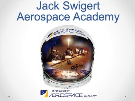 Jack Swigert Aerospace Academy. We Have Fun Things to Do At Our School! Do You Like Space? Do you want to learn from Astronauts and Engineers? Do you.
