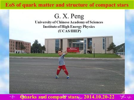 EoS of quark matter and structure of compact stars G. X. Peng University of Chinese Academy of Sciences Institute of High Energy Physics (UCAS/IHEP) Quarks.