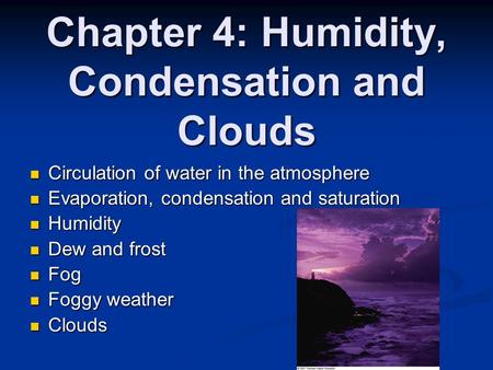 Chapter 4: Humidity, Condensation and Clouds Circulation of water in the atmosphere Circulation of water in the atmosphere Evaporation, condensation and.